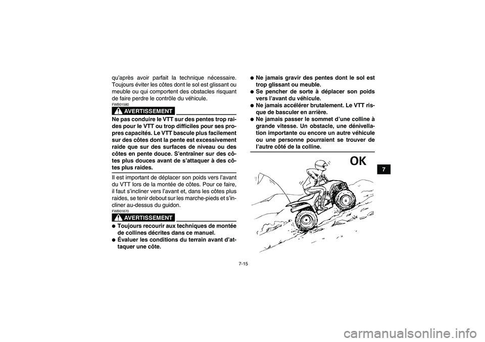 YAMAHA WOLVERINE 450 2009  Notices Demploi (in French) 7-15
7 qu’après avoir parfait la technique nécessaire.
Toujours éviter les côtes dont le sol est glissant ou
meuble ou qui comportent des obstacles risquant
de faire perdre le contrôle du véhi