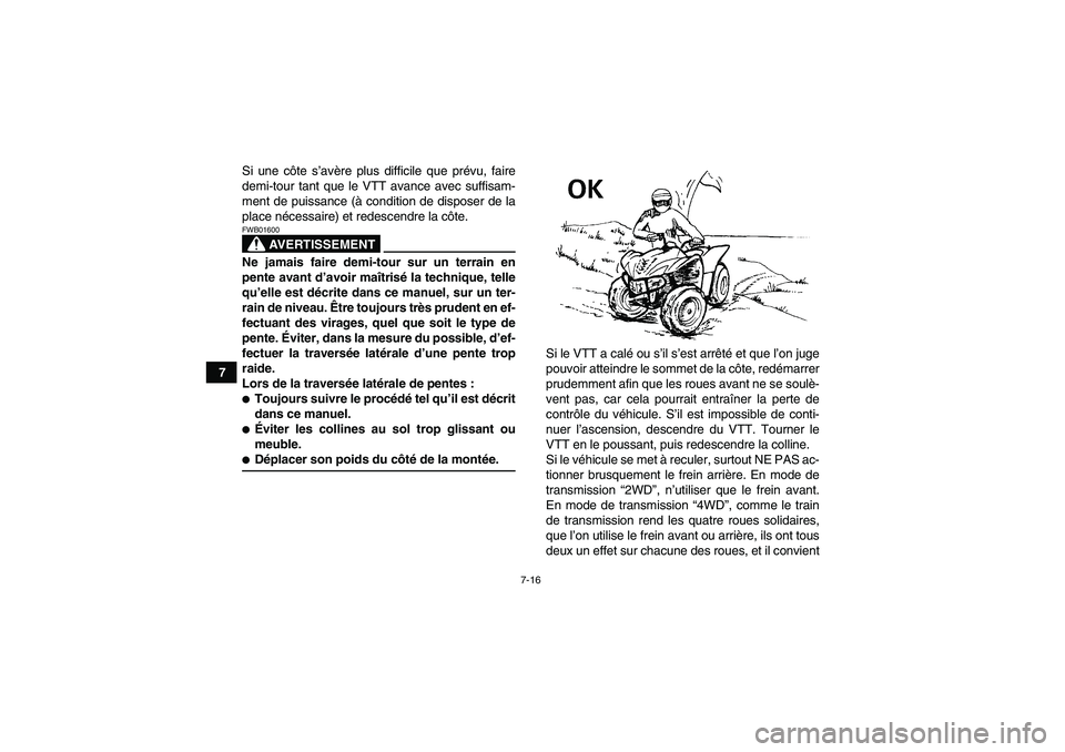 YAMAHA WOLVERINE 450 2009  Notices Demploi (in French) 7-16
7Si une côte s’avère plus difficile que prévu, faire
demi-tour tant que le VTT avance avec suffisam-
ment de puissance (à condition de disposer de la
place nécessaire) et redescendre la c