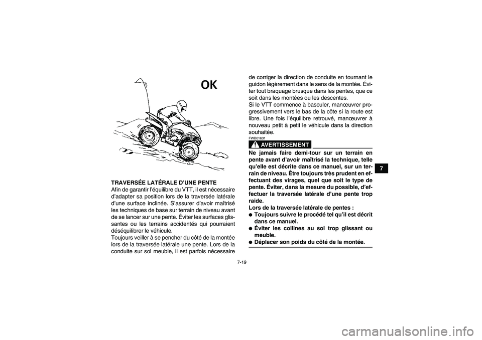 YAMAHA WOLVERINE 450 2009  Notices Demploi (in French) 7-19
7
TRAVERSÉE LATÉRALE D’UNE PENTE
Afin de garantir l’équilibre du VTT, il est nécessaire
d’adapter sa position lors de la traversée latérale
d’une surface inclinée. S’assurer d’