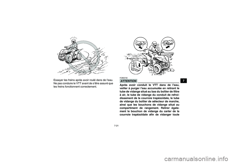 YAMAHA WOLVERINE 450 2009  Notices Demploi (in French) 7-21
7 Essayer les freins après avoir roulé dans de l’eau.
Ne pas conduire le VTT avant de s’être assuré que
les freins fonctionnent correctement.
ATTENTIONFCB00730Après avoir conduit le VTT 