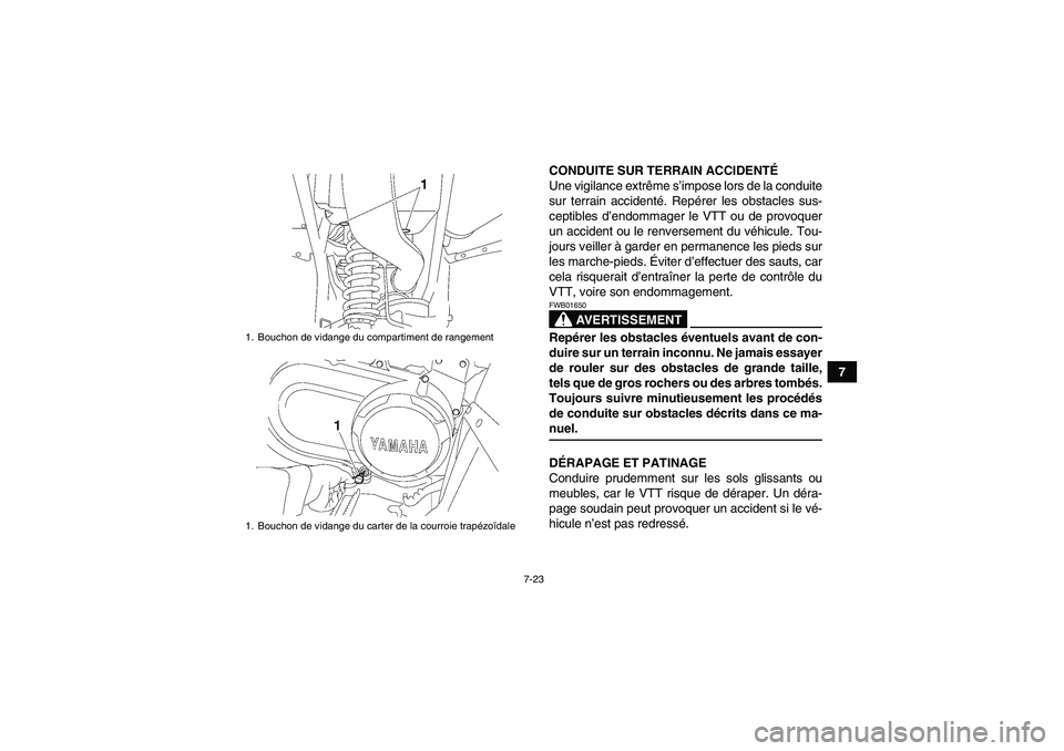 YAMAHA WOLVERINE 450 2009  Notices Demploi (in French) 7-23
7 CONDUITE SUR TERRAIN ACCIDENTÉ
Une vigilance extrême s’impose lors de la conduite
sur terrain accidenté. Repérer les obstacles sus-
ceptibles d’endommager le VTT ou de provoquer
un acci
