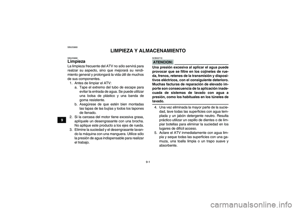 YAMAHA WOLVERINE 450 2008 Manuale de Empleo (in Spanish) 9-1
9
SBU25860
LIMPIEZA Y ALMACENAMIENTO
SBU25880Limpieza La limpieza frecuente del ATV no sólo servirá para
realzar su aspecto, sino que mejorará su rendi-
miento general y prolongará la vida út YAMAHA WOLVERINE 450 2008 Manuale de Empleo (in Spanish) 9-1
9
SBU25860
LIMPIEZA Y ALMACENAMIENTO
SBU25880Limpieza La limpieza frecuente del ATV no sólo servirá para
realzar su aspecto, sino que mejorará su rendi-
miento general y prolongará la vida út