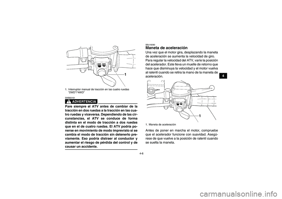 YAMAHA WOLVERINE 450 2008 Manuale de Empleo (in Spanish) 4-6
4
ADVERTENCIA
SWB00161Pare siempre el ATV antes de cambiar de la
tracción en dos ruedas a la tracción en las cua-
tro ruedas y viceversa. Dependiendo de las cir-
cunstancias, el ATV se conduce d YAMAHA WOLVERINE 450 2008 Manuale de Empleo (in Spanish) 4-6
4
ADVERTENCIA
SWB00161Pare siempre el ATV antes de cambiar de la
tracción en dos ruedas a la tracción en las cua-
tro ruedas y viceversa. Dependiendo de las cir-
cunstancias, el ATV se conduce d