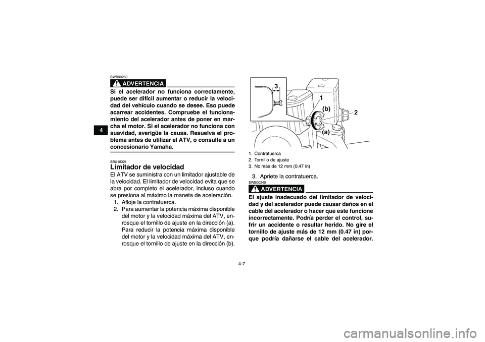 YAMAHA WOLVERINE 450 2008 Manuale de Empleo (in Spanish) 4-7
4
ADVERTENCIA
SWB00250Si el acelerador no funciona correctamente,
puede ser difícil aumentar o reducir la veloci-
dad del vehículo cuando se desee. Eso puede
acarrear accidentes. Compruebe el fu YAMAHA WOLVERINE 450 2008 Manuale de Empleo (in Spanish) 4-7
4
ADVERTENCIA
SWB00250Si el acelerador no funciona correctamente,
puede ser difícil aumentar o reducir la veloci-
dad del vehículo cuando se desee. Eso puede
acarrear accidentes. Compruebe el fu