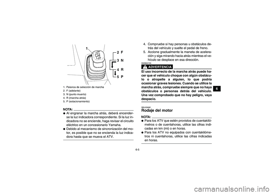 YAMAHA WOLVERINE 450 2008 Manuale de Empleo (in Spanish) 6-5
6
NOTA:Al engranar la marcha atrás, deberá encender-
se la luz indicadora correspondiente. Si la luz in-
dicadora no se enciende, haga revisar el circuito
eléctrico en un concesionario Yamaha. YAMAHA WOLVERINE 450 2008 Manuale de Empleo (in Spanish) 6-5
6
NOTA:Al engranar la marcha atrás, deberá encender-
se la luz indicadora correspondiente. Si la luz in-
dicadora no se enciende, haga revisar el circuito
eléctrico en un concesionario Yamaha.