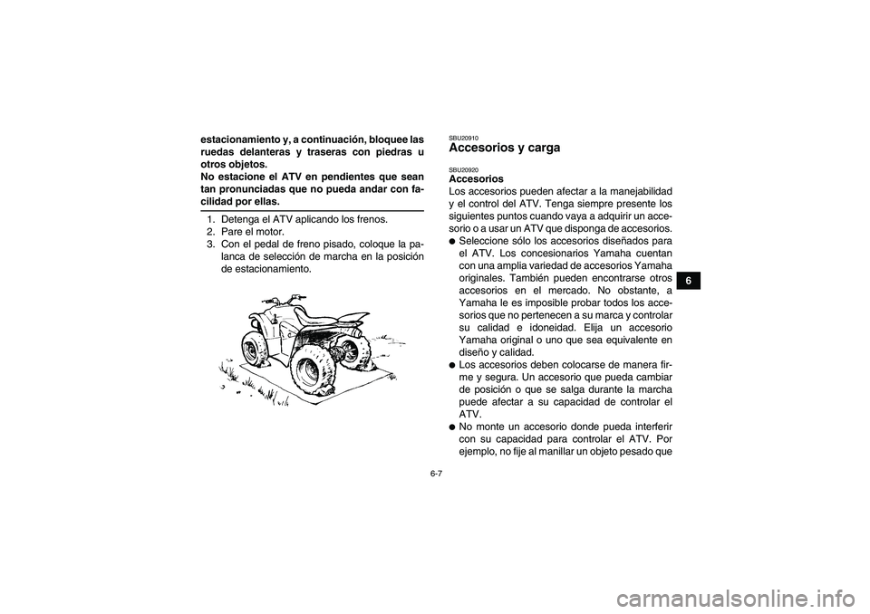 YAMAHA WOLVERINE 450 2008 Manuale de Empleo (in Spanish) 6-7
6 estacionamiento y, a continuación, bloquee las
ruedas delanteras y traseras con piedras u
otros objetos.
No estacione el ATV en pendientes que sean
tan pronunciadas que no pueda andar con fa-
c YAMAHA WOLVERINE 450 2008 Manuale de Empleo (in Spanish) 6-7
6 estacionamiento y, a continuación, bloquee las
ruedas delanteras y traseras con piedras u
otros objetos.
No estacione el ATV en pendientes que sean
tan pronunciadas que no pueda andar con fa-
c