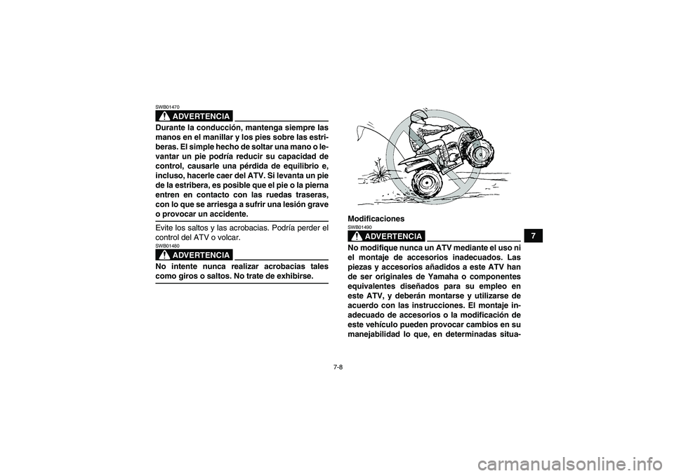 YAMAHA WOLVERINE 450 2008 Manuale de Empleo (in Spanish) 7-8
7
ADVERTENCIA
SWB01470Durante la conducción, mantenga siempre las
manos en el manillar y los pies sobre las estri-
beras. El simple hecho de soltar una mano o le-
vantar un pie podría reducir su YAMAHA WOLVERINE 450 2008 Manuale de Empleo (in Spanish) 7-8
7
ADVERTENCIA
SWB01470Durante la conducción, mantenga siempre las
manos en el manillar y los pies sobre las estri-
beras. El simple hecho de soltar una mano o le-
vantar un pie podría reducir su
