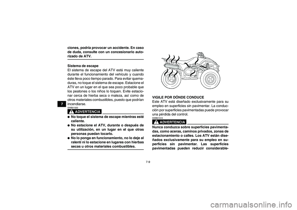 YAMAHA WOLVERINE 450 2008 Manuale de Empleo (in Spanish) 7-9
7ciones, podría provocar un accidente. En caso
de duda, consulte con un concesionario auto-
rizado de ATV.
Sistema de escape
El sistema de escape del ATV está muy caliente
durante el funcionamie YAMAHA WOLVERINE 450 2008 Manuale de Empleo (in Spanish) 7-9
7ciones, podría provocar un accidente. En caso
de duda, consulte con un concesionario auto-
rizado de ATV.
Sistema de escape
El sistema de escape del ATV está muy caliente
durante el funcionamie