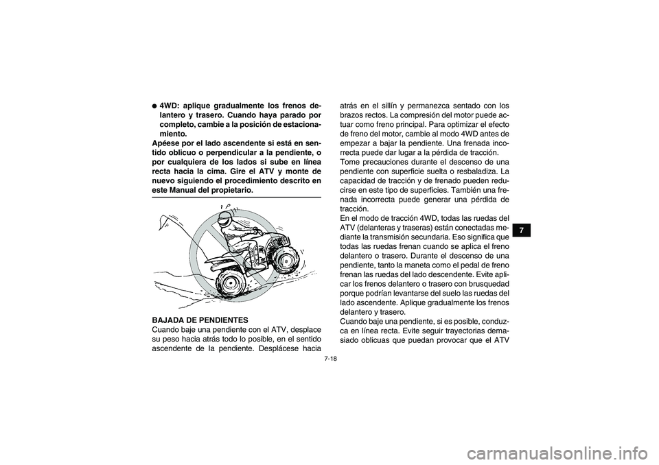 YAMAHA WOLVERINE 450 2008 Manuale de Empleo (in Spanish) 7-18
7
4WD: aplique gradualmente los frenos de-
lantero y trasero. Cuando haya parado por
completo, cambie a la posición de estaciona-
miento.
Apéese por el lado ascendente si está en sen-
tido ob YAMAHA WOLVERINE 450 2008 Manuale de Empleo (in Spanish) 7-18
7
4WD: aplique gradualmente los frenos de-
lantero y trasero. Cuando haya parado por
completo, cambie a la posición de estaciona-
miento.
Apéese por el lado ascendente si está en sen-
tido ob