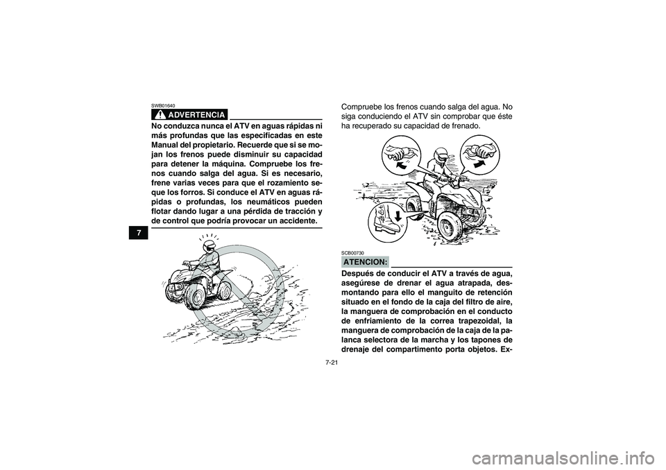 YAMAHA WOLVERINE 450 2008 Manuale de Empleo (in Spanish) 7-21
7
ADVERTENCIA
SWB01640No conduzca nunca el ATV en aguas rápidas ni
más profundas que las especificadas en este
Manual del propietario. Recuerde que si se mo-
jan los frenos puede disminuir su c YAMAHA WOLVERINE 450 2008 Manuale de Empleo (in Spanish) 7-21
7
ADVERTENCIA
SWB01640No conduzca nunca el ATV en aguas rápidas ni
más profundas que las especificadas en este
Manual del propietario. Recuerde que si se mo-
jan los frenos puede disminuir su c