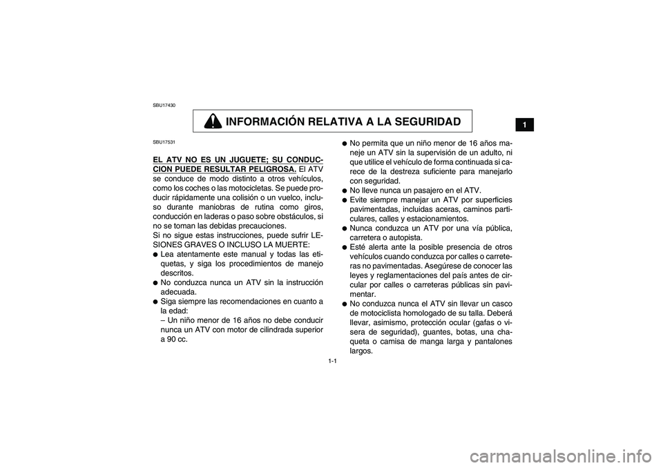YAMAHA WOLVERINE 450 2006 Manuale de Empleo (in Spanish) 1-1
1
SBU17430
INFORMACIÓN RELATIVA A LA SEGURIDAD
SBU17531EL ATV NO ES UN JUGUETE; SU CONDUC-CION PUEDE RESULTAR PELIGROSA.
El ATV
se conduce de modo distinto a otros vehículos,
como los coches o YAMAHA WOLVERINE 450 2006 Manuale de Empleo (in Spanish) 1-1
1
SBU17430
INFORMACIÓN RELATIVA A LA SEGURIDAD
SBU17531EL ATV NO ES UN JUGUETE; SU CONDUC-CION PUEDE RESULTAR PELIGROSA.
El ATV
se conduce de modo distinto a otros vehículos,
como los coches o