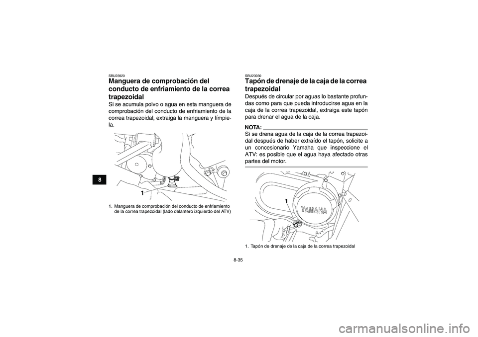 YAMAHA WOLVERINE 450 2006  Manuale de Empleo (in Spanish) 8-35
8
SBU23920Manguera de comprobación del 
conducto de enfriamiento de la correa 
trapezoidal Si se acumula polvo o agua en esta manguera de
comprobación del conducto de enfriamiento de la
correa 