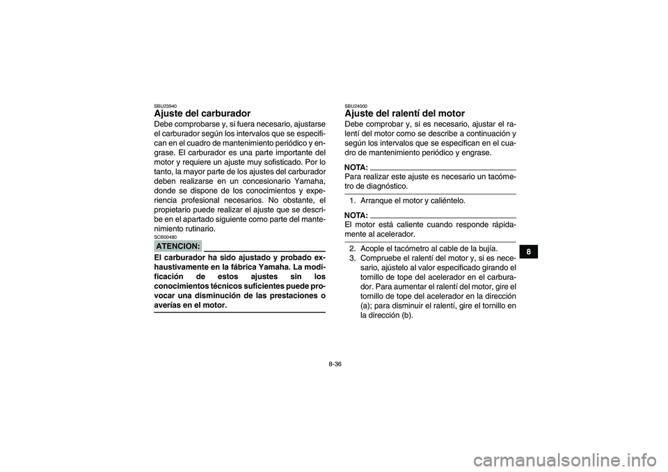 YAMAHA WOLVERINE 450 2006 Manuale de Empleo (in Spanish) 8-36
8
SBU23940Ajuste del carburador Debe comprobarse y, si fuera necesario, ajustarse
el carburador según los intervalos que se especifi-
can en el cuadro de mantenimiento periódico y en-
grase. El YAMAHA WOLVERINE 450 2006 Manuale de Empleo (in Spanish) 8-36
8
SBU23940Ajuste del carburador Debe comprobarse y, si fuera necesario, ajustarse
el carburador según los intervalos que se especifi-
can en el cuadro de mantenimiento periódico y en-
grase. El