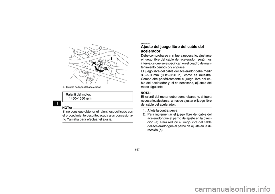 YAMAHA WOLVERINE 450 2006 Manuale de Empleo (in Spanish) 8-37
8
NOTA:Si no consigue obtener el ralentí especificado con
el procedimiento descrito, acuda a un concesiona-rio Yamaha para efectuar el ajuste.
SBU24041Ajuste del juego libre del cable del
acele YAMAHA WOLVERINE 450 2006 Manuale de Empleo (in Spanish) 8-37
8
NOTA:Si no consigue obtener el ralentí especificado con
el procedimiento descrito, acuda a un concesiona-rio Yamaha para efectuar el ajuste.
SBU24041Ajuste del juego libre del cable del
acele