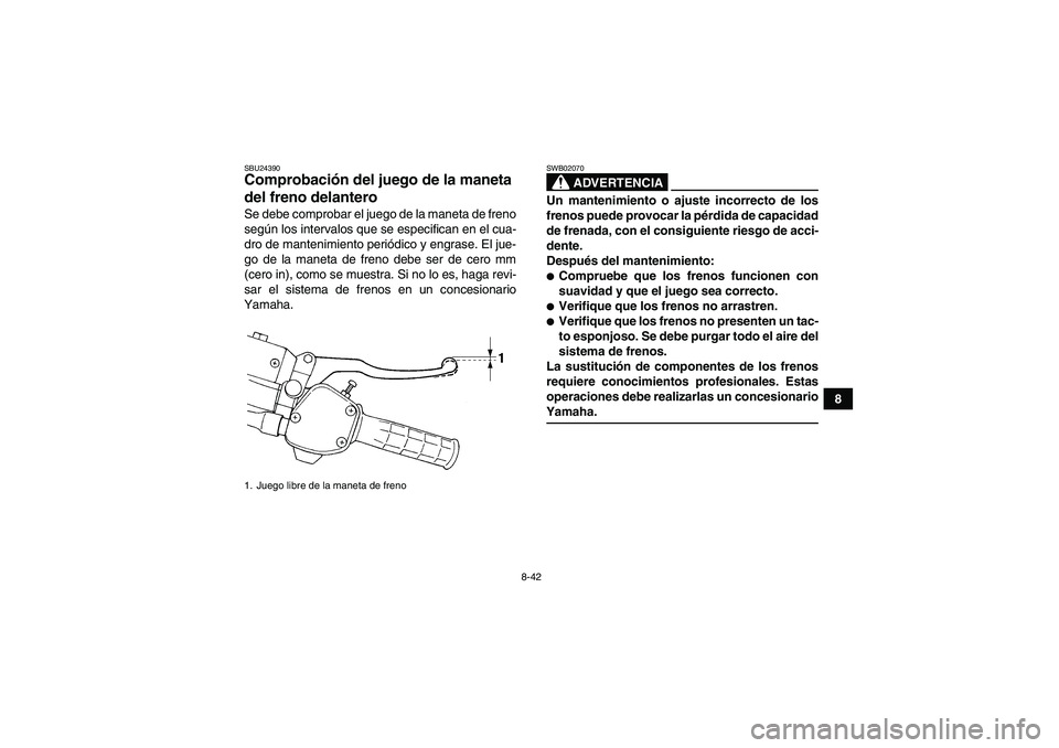 YAMAHA WOLVERINE 450 2006  Manuale de Empleo (in Spanish) 8-42
8
SBU24390Comprobación del juego de la maneta 
del freno delantero Se debe comprobar el juego de la maneta de freno
según los intervalos que se especifican en el cua-
dro de mantenimiento peri