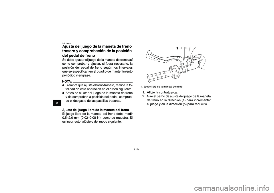 YAMAHA WOLVERINE 450 2006  Manuale de Empleo (in Spanish) 8-43
8
SBU26491Ajuste del juego de la maneta de freno 
trasero y comprobación de la posición 
del pedal de freno Se debe ajustar el juego de la maneta de freno así
como comprobar y ajustar, si fuer