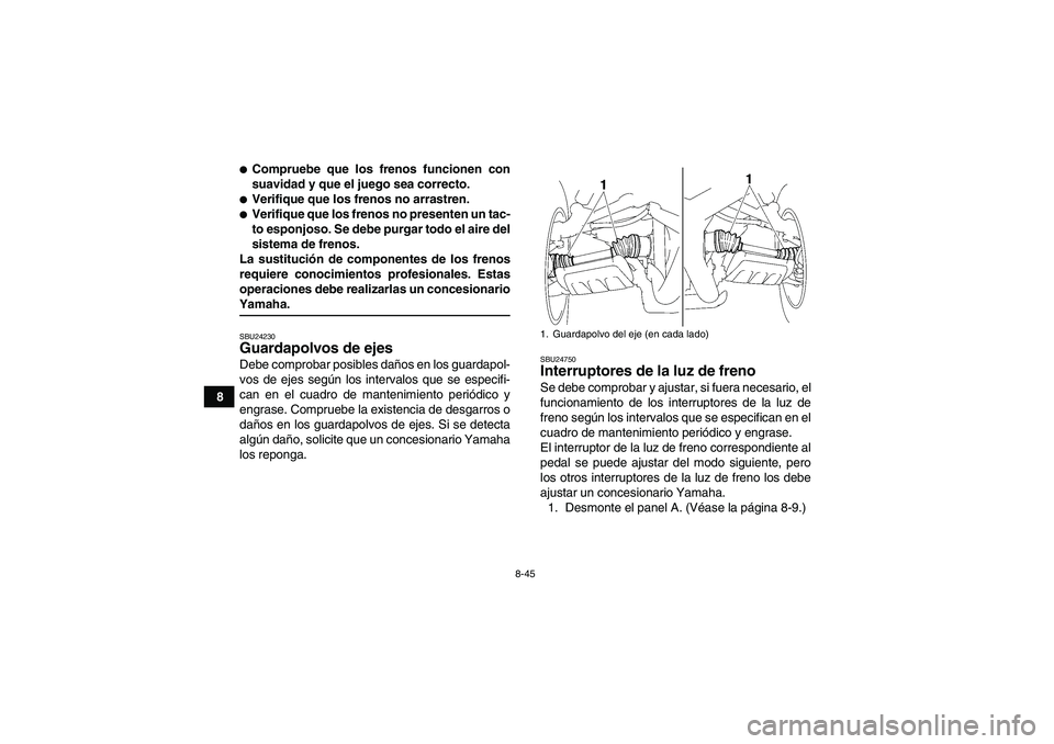 YAMAHA WOLVERINE 450 2006  Manuale de Empleo (in Spanish) 8-45
8
Compruebe que los frenos funcionen con
suavidad y que el juego sea correcto.Verifique que los frenos no arrastren.Verifique que los frenos no presenten un tac-
to esponjoso. Se debe purgar t