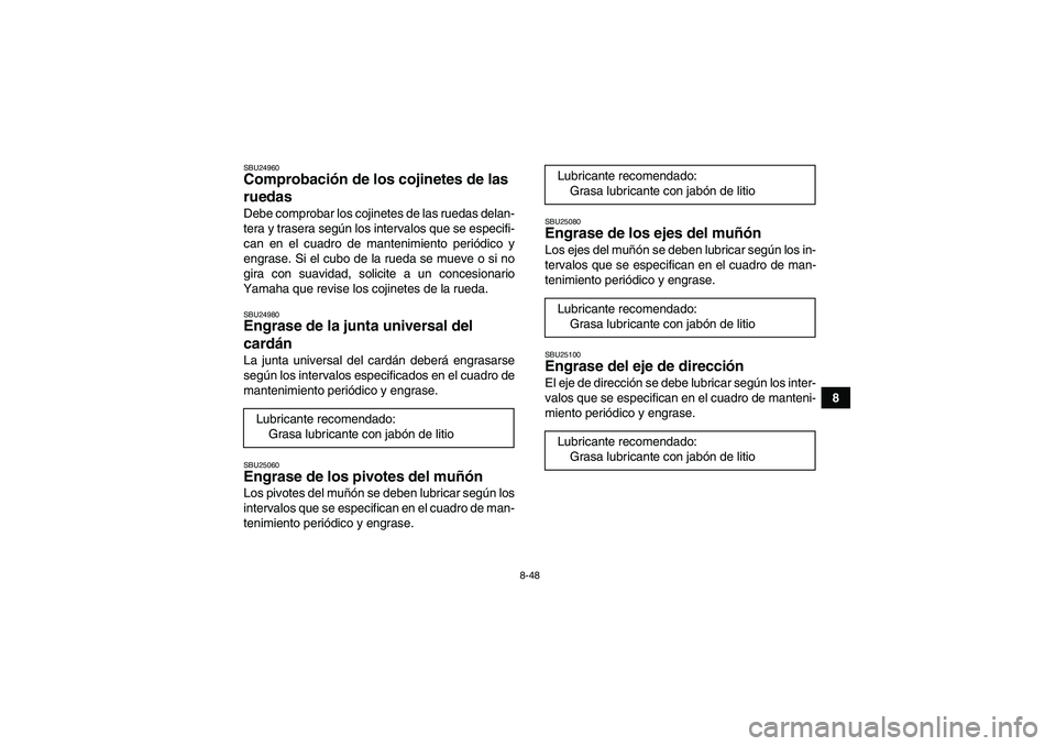 YAMAHA WOLVERINE 450 2006 Manuale de Empleo (in Spanish) 8-48
8
SBU24960Comprobación de los cojinetes de las
ruedas Debe comprobar los cojinetes de las ruedas delan-
tera y trasera según los intervalos que se especifi-
can en el cuadro de mantenimiento p YAMAHA WOLVERINE 450 2006 Manuale de Empleo (in Spanish) 8-48
8
SBU24960Comprobación de los cojinetes de las
ruedas Debe comprobar los cojinetes de las ruedas delan-
tera y trasera según los intervalos que se especifi-
can en el cuadro de mantenimiento p