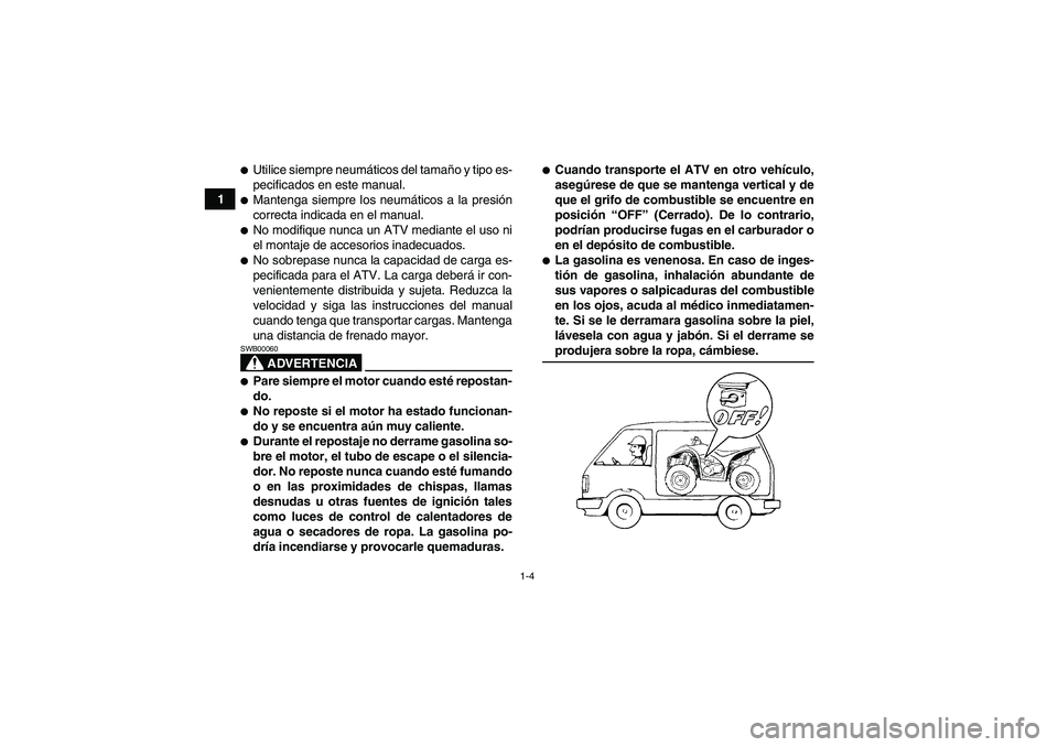 YAMAHA WOLVERINE 450 2006 Manuale de Empleo (in Spanish) 1-4
1
Utilice siempre neumáticos del tamaño y tipo es-
pecificados en este manual.Mantenga siempre los neumáticos a la presión
correcta indicada en el manual.No modifique nunca un ATV mediante YAMAHA WOLVERINE 450 2006 Manuale de Empleo (in Spanish) 1-4
1
Utilice siempre neumáticos del tamaño y tipo es-
pecificados en este manual.Mantenga siempre los neumáticos a la presión
correcta indicada en el manual.No modifique nunca un ATV mediante