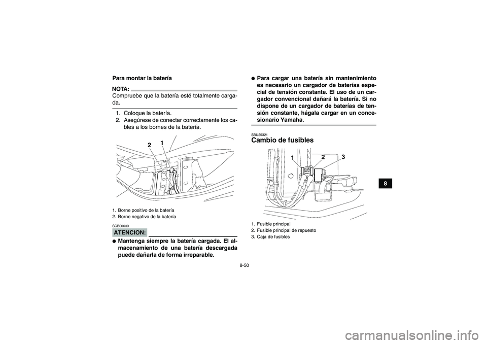 YAMAHA WOLVERINE 450 2006  Manuale de Empleo (in Spanish) 8-50
8 Para montar la batería
NOTA:Compruebe que la batería esté totalmente carga-da.
1. Coloque la batería.
2. Asegúrese de conectar correctamente los ca-
bles a los bornes de la batería.ATENCI