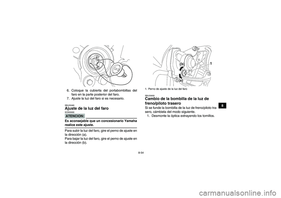 YAMAHA WOLVERINE 450 2006  Manuale de Empleo (in Spanish) 8-54
8 6. Coloque la cubierta del portabombillas del
faro en la parte posterior del faro.
7. Ajuste la luz del faro si es necesario.
SBU25560Ajuste de la luz del faro ATENCION:SCB00690Es aconsejable q