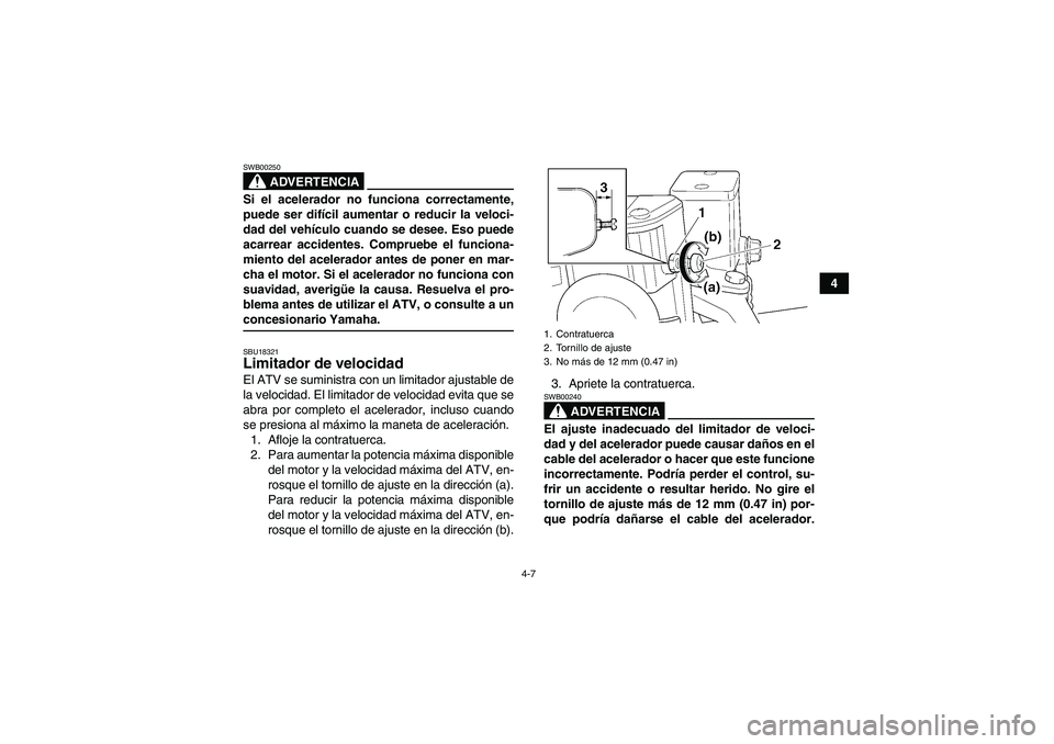 YAMAHA WOLVERINE 450 2006 Manuale de Empleo (in Spanish) 4-7
4
ADVERTENCIA
SWB00250Si el acelerador no funciona correctamente,
puede ser difícil aumentar o reducir la veloci-
dad del vehículo cuando se desee. Eso puede
acarrear accidentes. Compruebe el fu YAMAHA WOLVERINE 450 2006 Manuale de Empleo (in Spanish) 4-7
4
ADVERTENCIA
SWB00250Si el acelerador no funciona correctamente,
puede ser difícil aumentar o reducir la veloci-
dad del vehículo cuando se desee. Eso puede
acarrear accidentes. Compruebe el fu