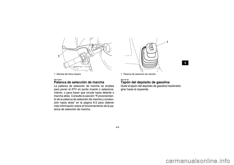 YAMAHA WOLVERINE 450 2006  Manuale de Empleo (in Spanish) 4-9
4
SBU18621Palanca de selección de marcha La palanca de selección de marcha se emplea
para poner el ATV en punto muerto o estaciona-
miento, o para hacer que circule hacia delante o
marcha atrás