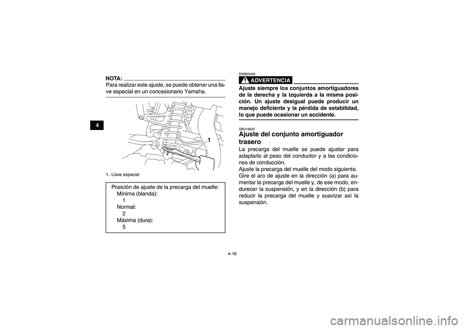 YAMAHA WOLVERINE 450 2006  Manuale de Empleo (in Spanish) 4-16
4
NOTA:Para realizar este ajuste, se puede obtener una lla-ve especial en un concesionario Yamaha.
ADVERTENCIA
SWB00400Ajuste siempre los conjuntos amortiguadores
de la derecha y la izquierda a l