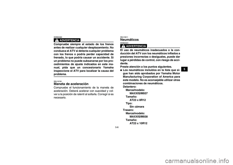 YAMAHA WOLVERINE 450 2006 Manuale de Empleo (in Spanish) 5-6
5
ADVERTENCIA
SWB00580Compruebe siempre el estado de los frenos
antes de realizar cualquier desplazamiento. No
conduzca el ATV si detecta cualquier problema
con los frenos o podría perder capacid YAMAHA WOLVERINE 450 2006 Manuale de Empleo (in Spanish) 5-6
5
ADVERTENCIA
SWB00580Compruebe siempre el estado de los frenos
antes de realizar cualquier desplazamiento. No
conduzca el ATV si detecta cualquier problema
con los frenos o podría perder capacid