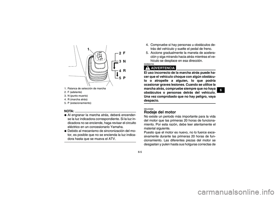 YAMAHA WOLVERINE 450 2006 Manuale de Empleo (in Spanish) 6-5
6
NOTA:Al engranar la marcha atrás, deberá encender-
se la luz indicadora correspondiente. Si la luz in-
dicadora no se enciende, haga revisar el circuito
eléctrico en un concesionario Yamaha. YAMAHA WOLVERINE 450 2006 Manuale de Empleo (in Spanish) 6-5
6
NOTA:Al engranar la marcha atrás, deberá encender-
se la luz indicadora correspondiente. Si la luz in-
dicadora no se enciende, haga revisar el circuito
eléctrico en un concesionario Yamaha.
