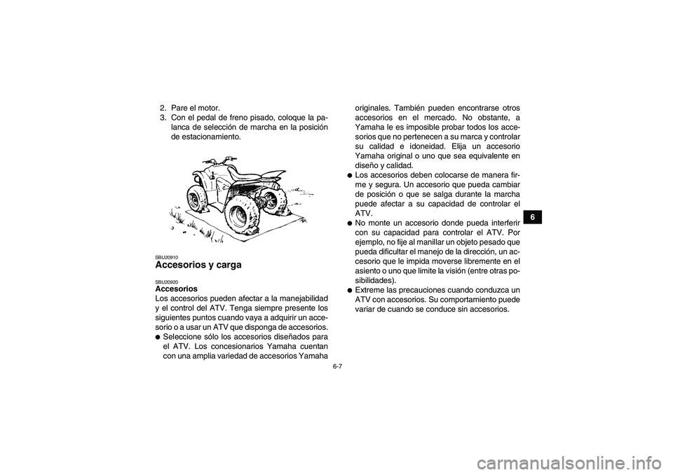 YAMAHA WOLVERINE 450 2006 Manuale de Empleo (in Spanish) 6-7
6 2. Pare el motor.
3. Con el pedal de freno pisado, coloque la pa-
lanca de selección de marcha en la posición
de estacionamiento.
SBU20910Accesorios y carga SBU20920Accesorios
Los accesorios p YAMAHA WOLVERINE 450 2006 Manuale de Empleo (in Spanish) 6-7
6 2. Pare el motor.
3. Con el pedal de freno pisado, coloque la pa-
lanca de selección de marcha en la posición
de estacionamiento.
SBU20910Accesorios y carga SBU20920Accesorios
Los accesorios p