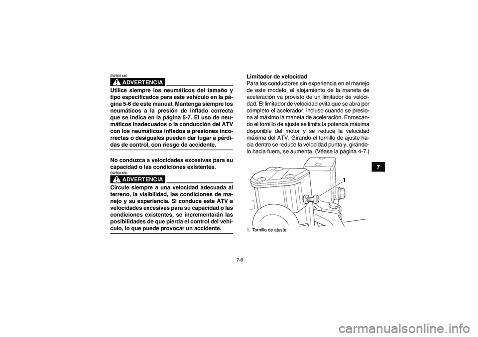 YAMAHA WOLVERINE 450 2006 Manuale de Empleo (in Spanish) 7-6
7
ADVERTENCIA
SWB01440Utilice siempre los neumáticos del tamaño y
tipo especificados para este vehículo en la pá-
gina 5-6 de este manual. Mantenga siempre los
neumáticos a la presión de inf YAMAHA WOLVERINE 450 2006 Manuale de Empleo (in Spanish) 7-6
7
ADVERTENCIA
SWB01440Utilice siempre los neumáticos del tamaño y
tipo especificados para este vehículo en la pá-
gina 5-6 de este manual. Mantenga siempre los
neumáticos a la presión de inf