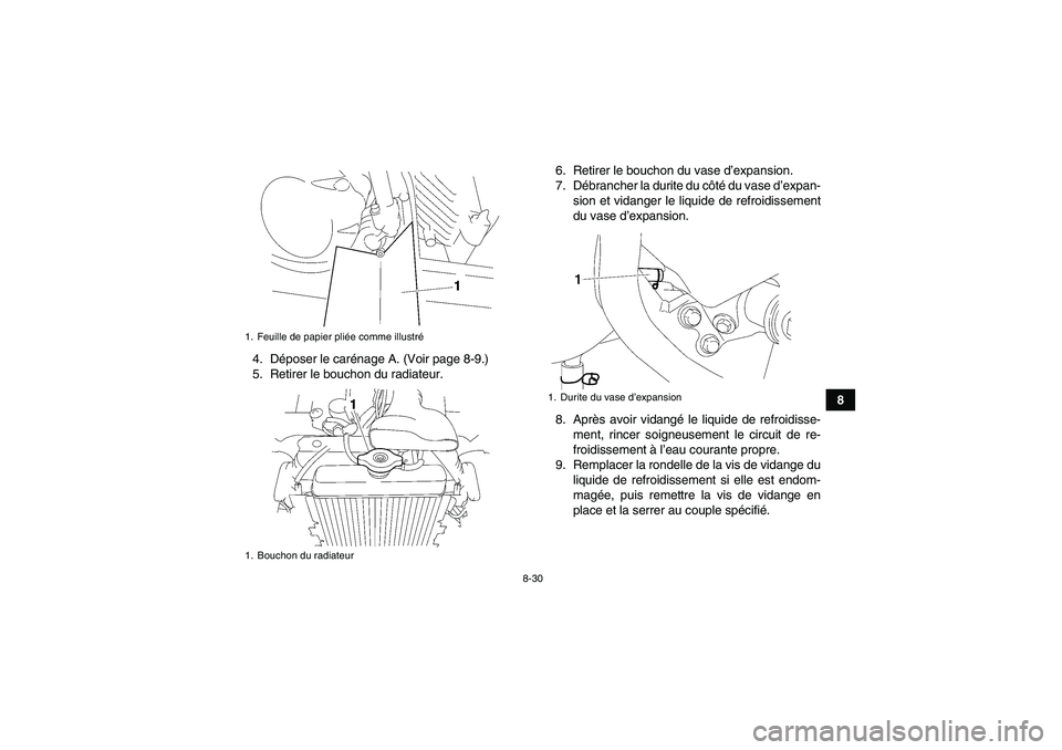 YAMAHA WOLVERINE 450 2006  Notices Demploi (in French) 8-30
8 4. Déposer le carénage A. (Voir page 8-9.)
5. Retirer le bouchon du radiateur.6. Retirer le bouchon du vase d’expansion.
7. Débrancher la durite du côté d u  v a s e  d’expan-
sion et 