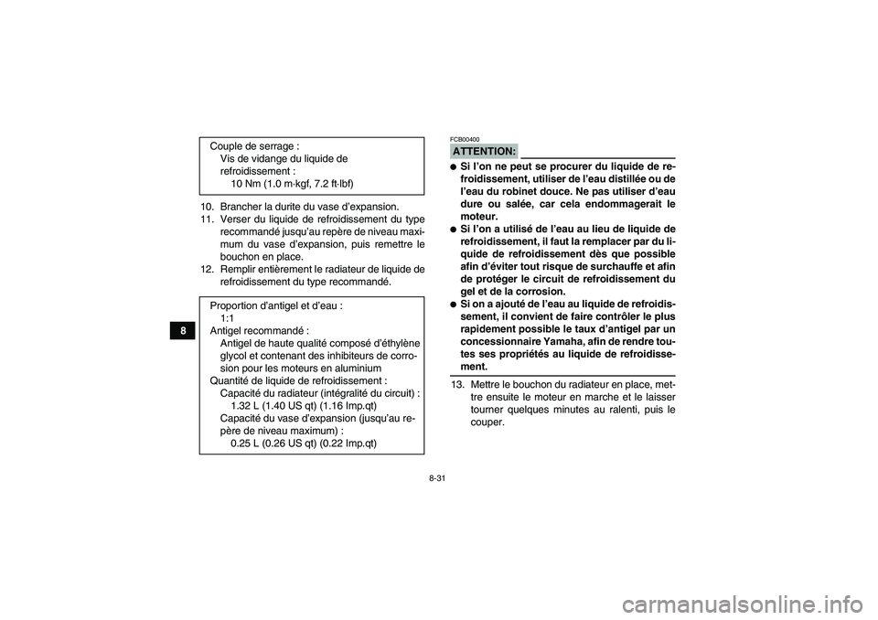 YAMAHA WOLVERINE 450 2006  Notices Demploi (in French) 8-31
810. Brancher la durite du vase d’expansion.
11. Verser du liquide de refroidissement du type
recommandé jusqu’au repère de niveau maxi-
mum du vase d’expansion, puis remettre le
bouchon 