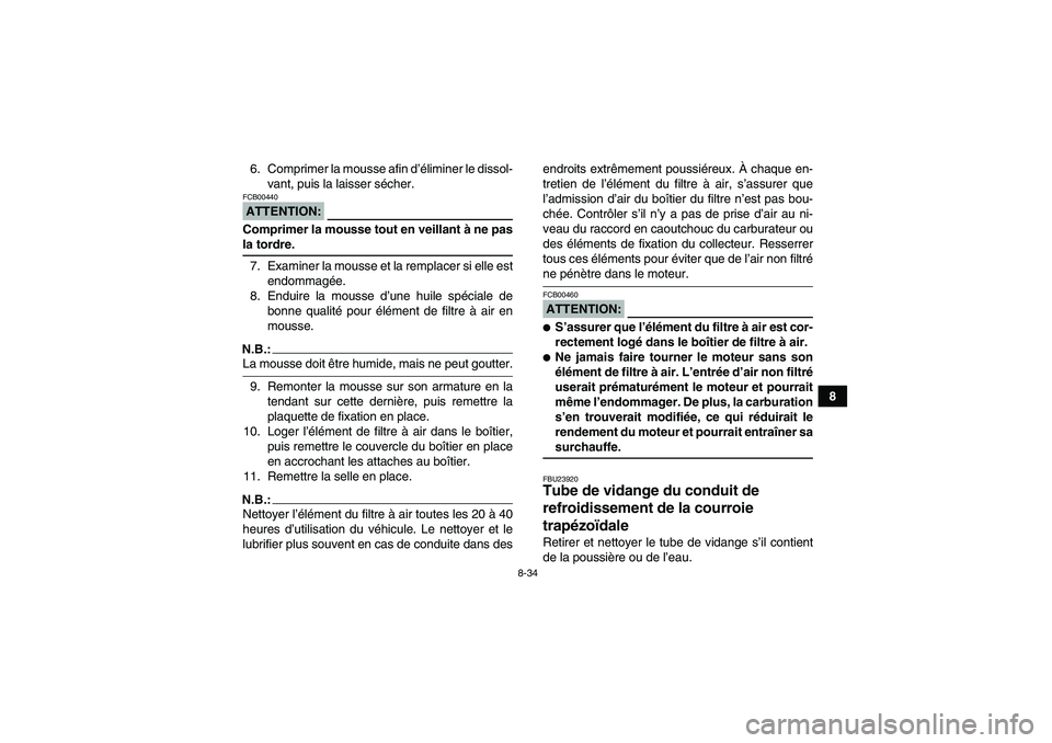 YAMAHA WOLVERINE 450 2006  Notices Demploi (in French) 8-34
8 6. Comprimer la mousse afin d’éliminer le dissol-
vant, puis la laisser sécher.
ATTENTION:FCB00440Comprimer la mousse tout en veillant à ne pasla tordre.
7. Examiner la mousse et la rempla