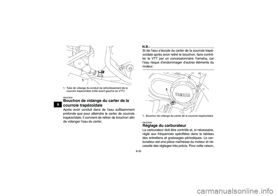 YAMAHA WOLVERINE 450 2006  Notices Demploi (in French) 8-35
8
FBU23930Bouchon de vidange du carter de la 
courroie trapézoïdale Après avoir conduit dans de l’eau suffisamment
profonde que pour atteindre le carter de courroie
trapézoïdale, il convie
