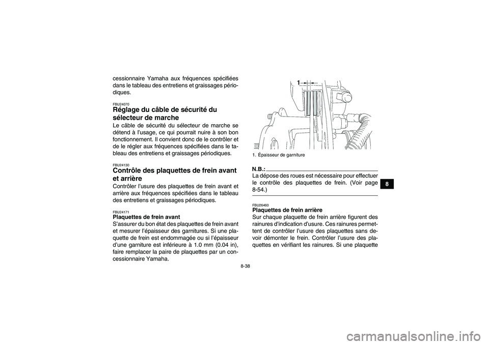 YAMAHA WOLVERINE 450 2006  Notices Demploi (in French) 8-38
8 cessionnaire Yamaha aux fréquences spécifiées
dans le tableau des entretiens et graissages pério-
diques.
FBU24070Réglage du câble de sécurité du 
sélecteur de marche Le câble de séc