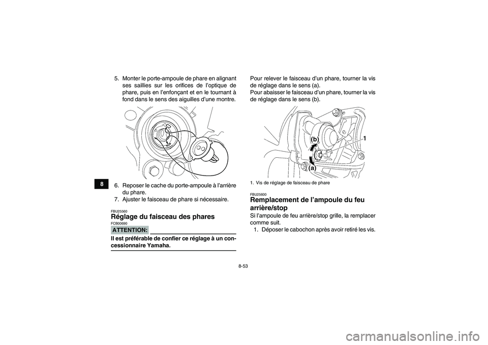 YAMAHA WOLVERINE 450 2006  Notices Demploi (in French) 8-53
85. Monter le porte-ampoule de phare en alignant
ses saillies sur les orifices de l’optique de
phare, puis en l’enfonçant et en le tournant à
fond dans le sens des aiguilles d’une montre.
