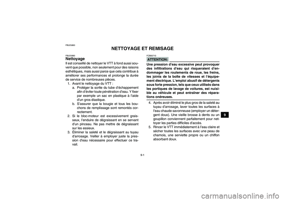 YAMAHA WOLVERINE 450 2006  Notices Demploi (in French) 9-1
9
FBU25860
NETTOYAGE ET REMISAGE
FBU25880Nettoyage Il est conseillé de nettoyer le VTT à fond aussi sou-
vent que possible, non seulement pour des raisons
esthétiques, mais aussi parce que cela