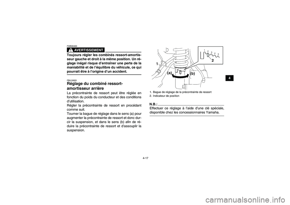 YAMAHA WOLVERINE 450 2006  Notices Demploi (in French) 4-17
4
AVERTISSEMENT
FWB00400Toujours régler les combinés ressort-amortis-
seur gauche et droit à la même position. Un ré-
glage inégal risque d’entraîner une perte de la
maniabilité et de l