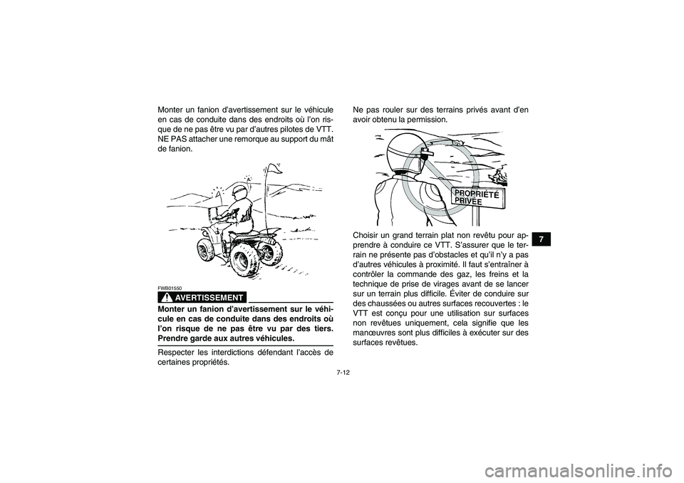 YAMAHA WOLVERINE 450 2006  Notices Demploi (in French) 7-12
7 Monter un fanion d’avertissement sur le véhicule
en cas de conduite dans des endroits où l’on ris-
que de ne pas être vu par d’autres pilotes de VTT.
NE PAS attacher une remorque au su