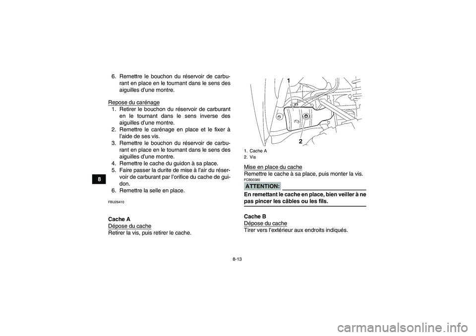 YAMAHA WOLVERINE 450 2006  Notices Demploi (in French) 8-13
86. Remettre le bouchon du réservoir de carbu-
rant en place en le tournant dans le sens des
aiguilles d’une montre.
Repose du carénage
1. Retirer le bouchon du réservoir de carburant
en le 