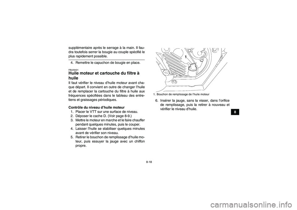YAMAHA WOLVERINE 450 2006  Notices Demploi (in French) 8-18
8 supplémentaire après le serrage à la main. Il fau-
dra toutefois serrer la bougie au couple spécifié le
plus rapidement possible.
4. Remettre le capuchon de bougie en place.FBU26421Huile m