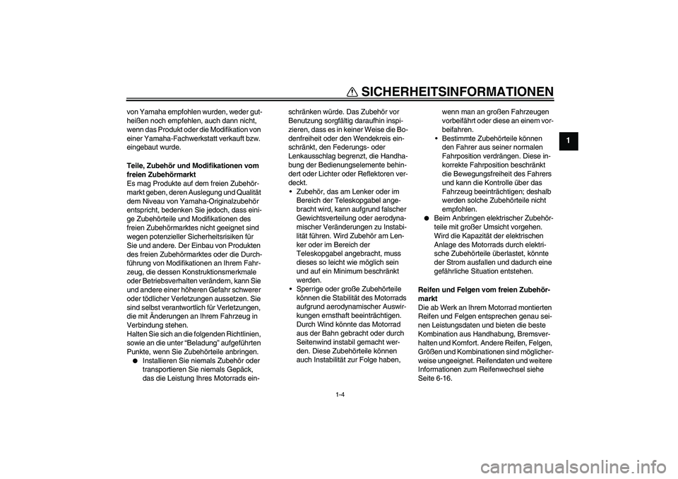 YAMAHA WR 125R 2013  Betriebsanleitungen (in German) SICHERHEITSINFORMATIONEN
1-4
1
von Yamaha empfohlen wurden, weder gut-
heißen noch empfehlen, auch dann nicht, 
wenn das Produkt oder die Modifikation von 
einer Yamaha-Fachwerkstatt verkauft bzw. 
e