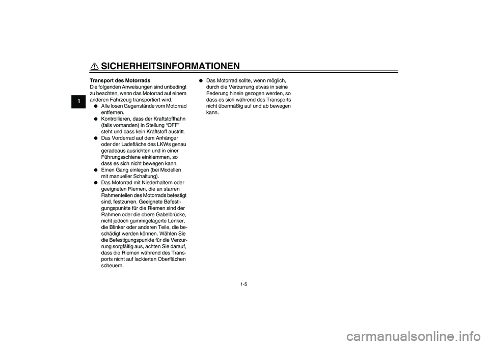 YAMAHA WR 125R 2013  Betriebsanleitungen (in German) SICHERHEITSINFORMATIONEN
1-5
1
Transport des Motorrads
Die folgenden Anweisungen sind unbedingt 
zu beachten, wenn das Motorrad auf einem 
anderen Fahrzeug transportiert wird.
Alle losen Gegenstände