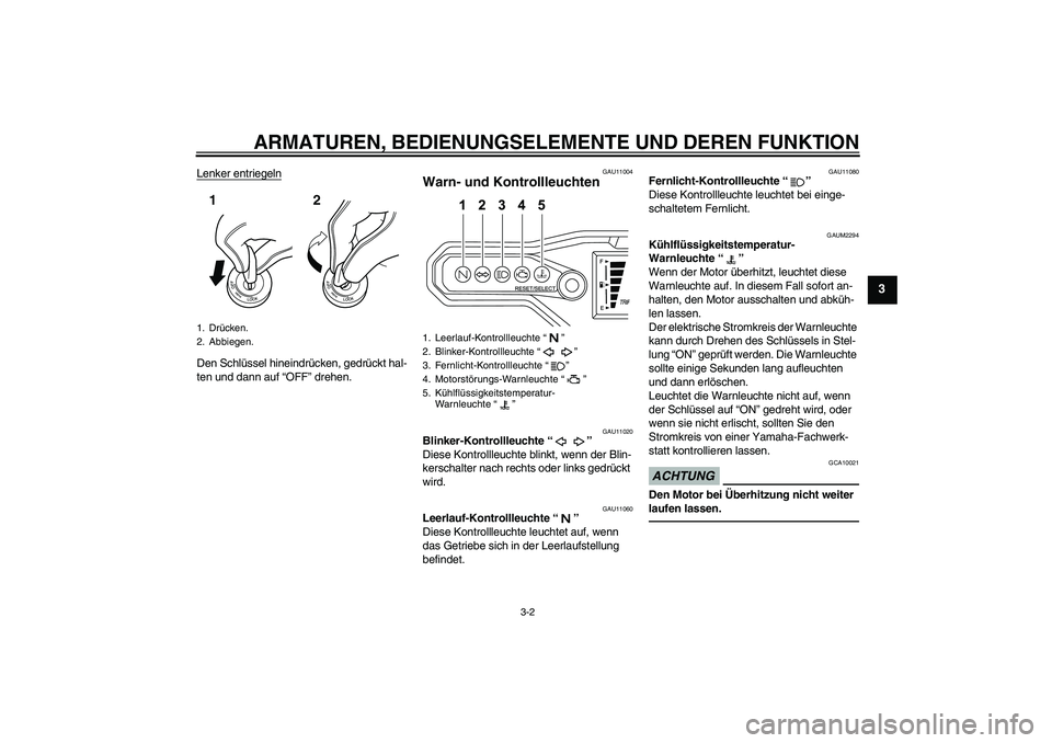 YAMAHA WR 125R 2013  Betriebsanleitungen (in German) ARMATUREN, BEDIENUNGSELEMENTE UND DEREN FUNKTION
3-2
3
Lenker entriegelnDen Schlüssel hineindrücken, gedrückt hal-
ten und dann auf “OFF” drehen.
GAU11004
Warn- und Kontrollleuchten 
GAU11020
B