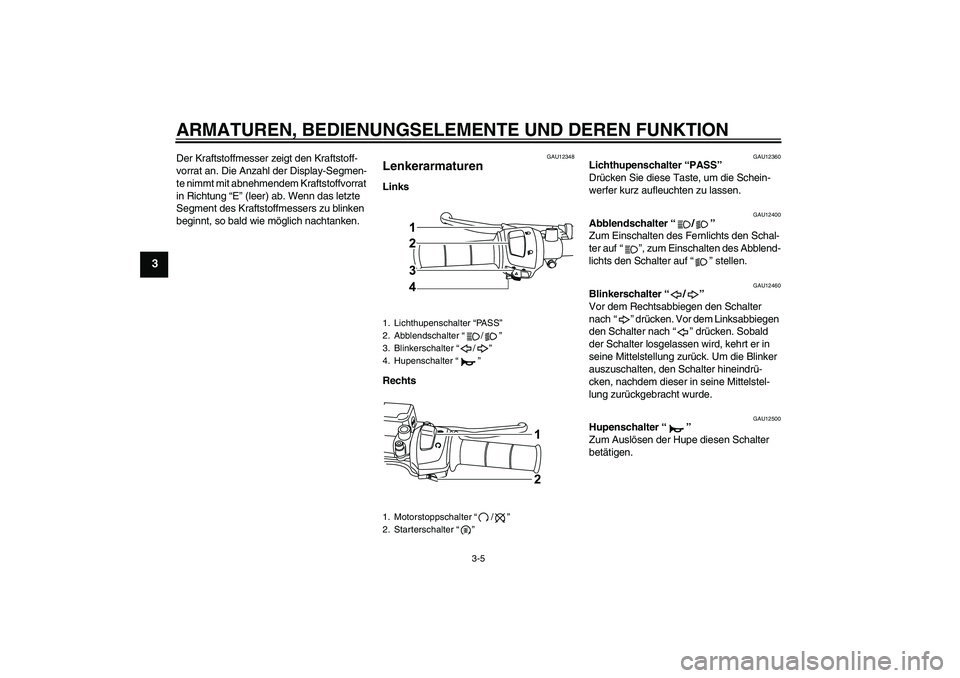 YAMAHA WR 125R 2013  Betriebsanleitungen (in German) ARMATUREN, BEDIENUNGSELEMENTE UND DEREN FUNKTION
3-5
3
Der Kraftstoffmesser zeigt den Kraftstoff-
vorrat an. Die Anzahl der Display-Segmen-
te nimmt mit abnehmendem Kraftstoffvorrat 
in Richtung “E