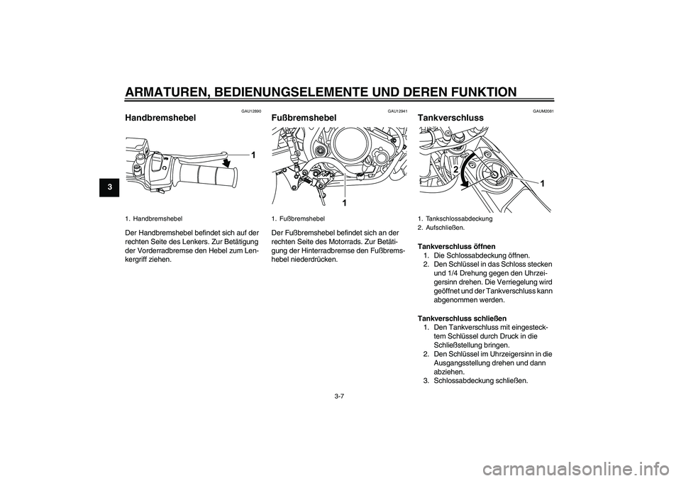 YAMAHA WR 125R 2013  Betriebsanleitungen (in German) ARMATUREN, BEDIENUNGSELEMENTE UND DEREN FUNKTION
3-7
3
GAU12890
Handbremshebel Der Handbremshebel befindet sich auf der 
rechten Seite des Lenkers. Zur Betätigung 
der Vorderradbremse den Hebel zum L