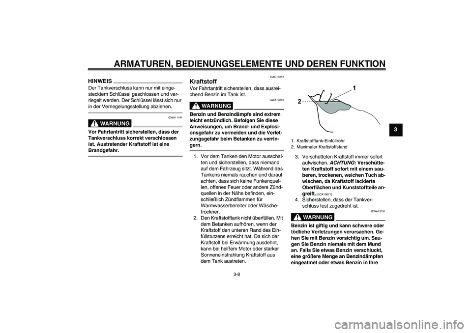 YAMAHA WR 125R 2013  Betriebsanleitungen (in German) ARMATUREN, BEDIENUNGSELEMENTE UND DEREN FUNKTION
3-8
3
HINWEISDer Tankverschluss kann nur mit einge-
stecktem Schlüssel geschlossen und ver-
riegelt werden. Der Schlüssel lässt sich nur 
in der Ver