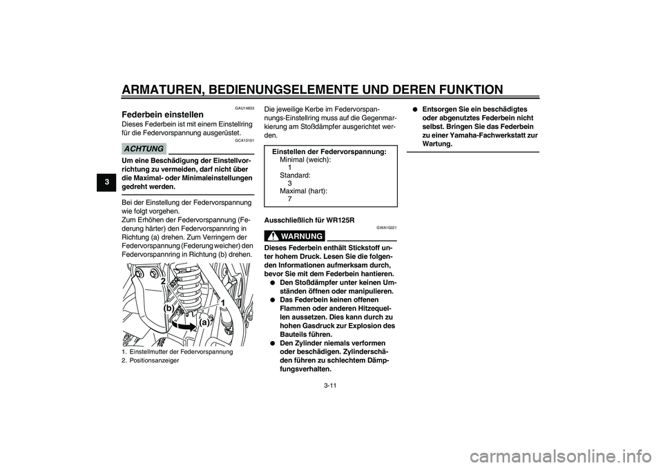 YAMAHA WR 125R 2013  Betriebsanleitungen (in German) ARMATUREN, BEDIENUNGSELEMENTE UND DEREN FUNKTION
3-11
3
GAU14833
Federbein einstellen Dieses Federbein ist mit einem Einstellring 
für die Federvorspannung ausgerüstet.ACHTUNG
GCA10101
Um eine Besch